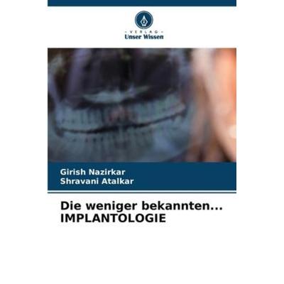 Die weniger bekannten... IMPLANTOLOGIE, Taschenbuch von Girish Nazirkar,Shravani Atalkar, Verlag Unser Wissen, 978-620-6-58121-5