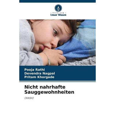 Nicht nahrhafte Sauggewohnheiten, Taschenbuch von Pooja Rathi,Devendra Nagpal,Pritam Khorgade, Verlag Unser Wissen, 978-620-9-47169-8