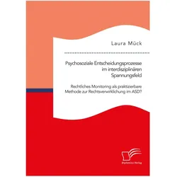Psychosoziale Entscheidungsprozesse im interdisziplinären Spannungsfeld. Rechtliches Monitoring als, Fachbücher von Laura Mück