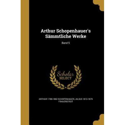 Arthur Schopenhauer's Sämmtliche Werke; Band 5, Taschenbuch von Arthur Schopenhauer,Julius Frauenstädt, Creative Media Partners, LLC,