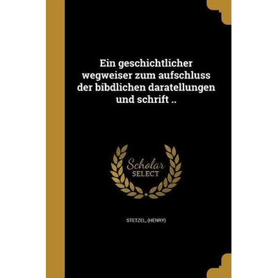 Ein geschichtlicher wegweiser zum aufschluss der bibdlichen daratellungen und schrift .., Taschenbuch von , Creative Media Partners, LLC,
