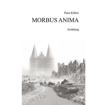 Morbus Anima, Gebundene Ausgabe von Peter Killert, BoD – Books on Demand, 978-3-696-38530-9