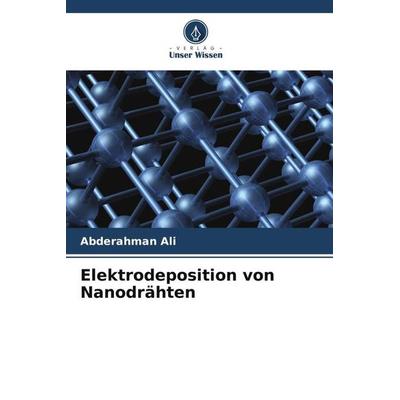 Elektrodeposition von Nanodrähten, Taschenbuch von Abderahman Ali,Saliema Baha, Verlag Unser Wissen, 978-620-5-83325-4