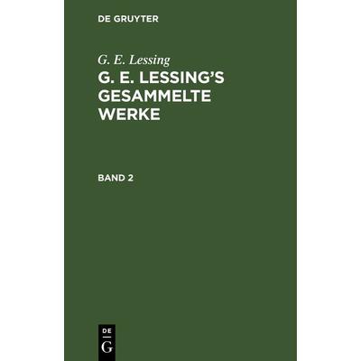 G. E. Lessing’s gesammelte Werke. Band 2, Gebundene Ausgabe von G. E. Lessing, De Gruyter, 978-3-11-104187-2