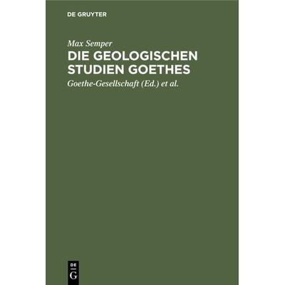 Die geologischen Studien Goethes, Gebundene Ausgabe von Max Semper, De Gruyter, 978-3-11-233749-3