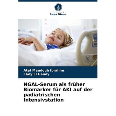 NGAL-Serum als früher Biomarker für AKI auf der pädiatrischen Intensivstation, Taschenbuch von Atef Mandouh Ibrahim,Fady El Gendy, Verlag Unser