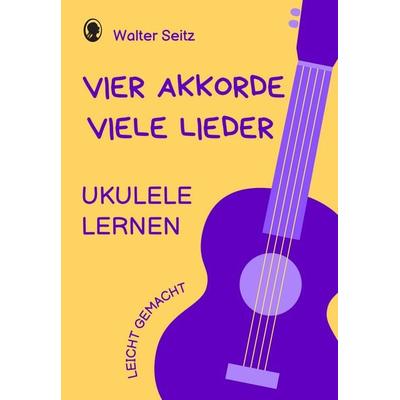 Ukulele lernen leicht gemacht | Vier Akkorde - viele Lieder, Taschenbuch von Walter Seitz-Krautstorfer, Singliesel, 978-3-948106-85-0
