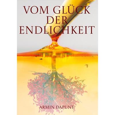 Vom Glück der Endlichkeit, Gebundene Ausgabe von Armin Dapunt, BoD – Books on Demand, 978-3-7597-6114-9