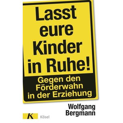 Lasst eure Kinder in Ruhe!, Gebundene Ausgabe von Wolfgang Bergmann, Kösel