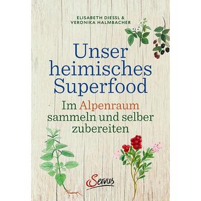 Unser heimisches Superfood, Gebundene Ausgabe von Veronika Halmbacher,Elisabeth Hammersen, Servus, 978-3-7104-0207-4