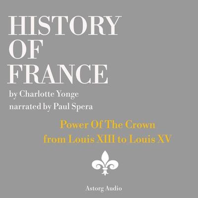 History of France - Power Of The Crown : from Louis XIII to Louis XV - Charlotte Mary Yonge, Audio, 9782821112698