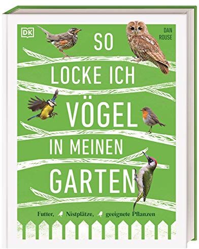 Dan Rouse - So locke ich Vögel in meinen Garten: Futter, Nistplätze, geeignete Pflanzen - Preis vom 09.10.2026 07:28:09 h