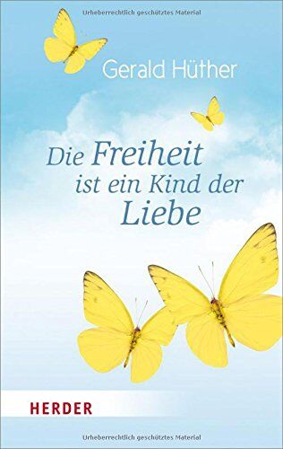 Gerald Hüther - Die Freiheit ist ein Kind der Liebe - Die Liebe ist ein Kind der Freiheit: Eine Naturgeschichte unserer menschlichsten Sehnsüchte - Eine ... menschlichsten Sehnsüchte (HERDER spektrum) - Preis vom 10.10.2026 11:48:34 h