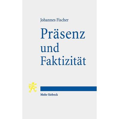 Präsenz und Faktizität, Taschenbuch von Johannes Fischer, Mohr Siebeck, 978-3-16-156885-5