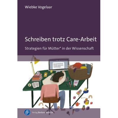 Schreiben trotz Care-Arbeit, Taschenbuch von Wiebke Vogelaar, Verlag Barbara Budrich, 978-3-8474-3020-9