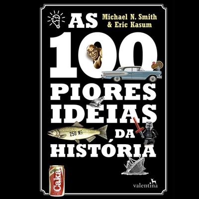 As 100 piores ideias da História - Michael N. Smith,Eric Kasum, Audio, 9786588490327