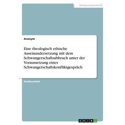 Eine theologisch ethische Auseinandersetzung mit dem Schwangerschaftsabbruch unter der Voraussetzung eines Schwangerschaftskonfliktgespräch,