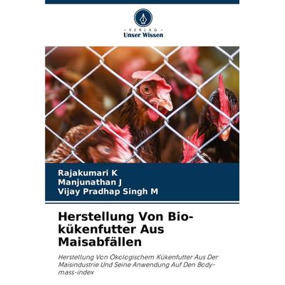 Herstellung Von Bio-kükenfutter Aus Maisabfällen, Taschenbuch von Rajakumari K.,Manjunathan J.,Vijay Pradhap Singh M., Verlag Unser Wissen,