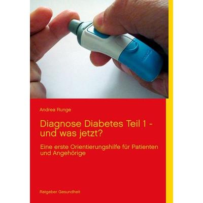 Diagnose Diabetes - Teil 1 - und was jetzt?, Taschenbuch von Andrea Runge, BoD – Books on Demand, 978-3-8482-2997-0