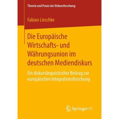 Die Europäische Wirtschafts- und Währungsunion im deutschen Mediendiskurs, Taschenbuch von Fabian Lieschke, Springer Fachmedien Wiesbaden GmbH,