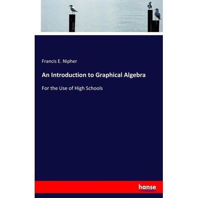 An Introduction to Graphical Algebra, Taschenbuch von Francis E. Nipher, Hansebooks, 978-3-337-15857-6