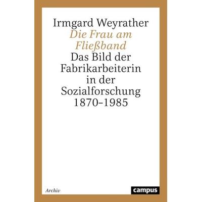 Die Frau am Fließband, Taschenbuch von Irmgard Weyrather, Campus, 978-3-593-37254-9