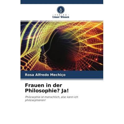 Frauen in der Philosophie? Ja!, Taschenbuch von Rosa Alfredo Mechiço, Verlag Unser Wissen, 978-620-4-76829-8