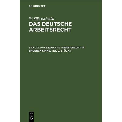 Das deutsche Arbeitsrecht im engeren Sinne, Teil 2, Stück 1, Gebundene Ausgabe von W. Silberschmidt, De Gruyter, 978-3-11-269077-2
