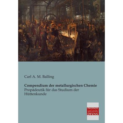 Compendium der metallurgischen Chemie, Taschenbuch von Carl A. M. Balling, Bremen University Press, 978-3-95562-174-2