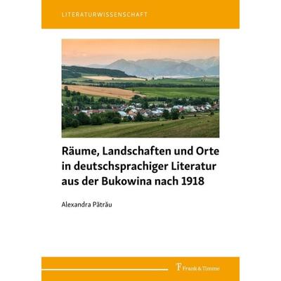 Räume, Landschaften und Orte in deutschsprachiger Literatur aus der Bukowina nach 1918, Taschenbuch von Alexandra Pătrău, Frank & Timme,