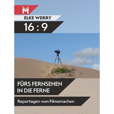 16:9 - Fürs Fernsehen in die Ferne, Taschenbuch von Elke Werry, Mühlbeyer Filmbuchverlag, 978-3-945378-45-8
