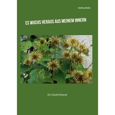 Es wuchs heraus aus meinem Innern, Taschenbuch von Andrea Rohn, BoD – Books on Demand, 978-3-696-36500-4