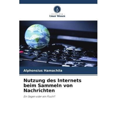 Nutzung des Internets beim Sammeln von Nachrichten, Taschenbuch von Alphonsius Hamachila, Verlag Unser Wissen, 978-620-3-31136-5