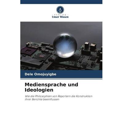 Mediensprache und Ideologien, Taschenbuch von Dele Omojuyigbe, Verlag Unser Wissen, 978-620-5-77658-2
