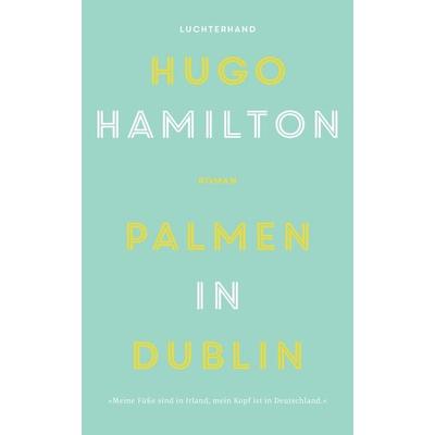 Palmen in Dublin, Gebundene Ausgabe von Hugo Hamilton, Luchterhand, 978-3-630-87301-5