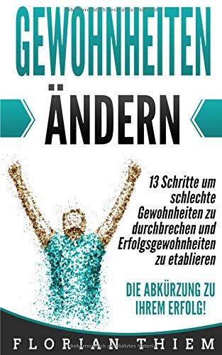 Florian Thiem - Gewohnheiten ändern: 13 Schritte um schlechte Gewohnheiten zu durchbrechen und Erfolgsgewohnheiten zu etablieren - Die Abkürzung zu Ihrem Erfolg! - Preis vom 09.10.2026 07:28:09 h