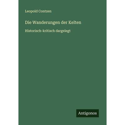 Die Wanderungen der Kelten, Taschenbuch von Leopold Contzen, Antigonos Verlag, 978-3-563-12784-1