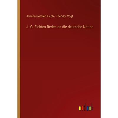 J. G. Fichtes Reden an die deutsche Nation, Taschenbuch von Johann Gottlieb Fichte,Theodor Vogt, Outlook, 978-3-368-66333-9
