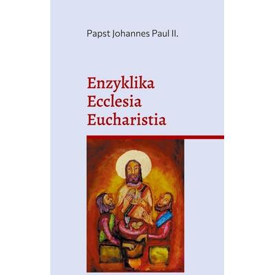 Enzyklika Ecclesia Eucharistia, Taschenbuch von Papst Johannes Paul II, BoD – Books on Demand, 978-3-7519-5591-1