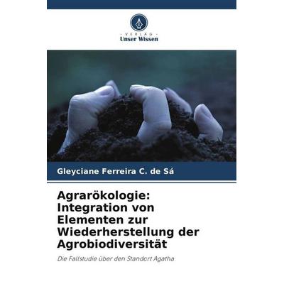 Agrarökologie: Integration von Elementen zur Wiederherstellung der Agrobiodiversität, Taschenbuch von Gleyciane Ferreira C. de Sá, Verlag Unser