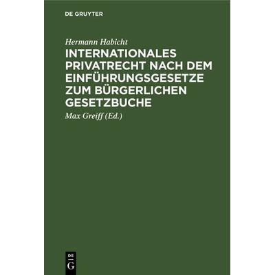 Internationales Privatrecht nach dem Einführungsgesetze zum Bürgerlichen Gesetzbuche, Gebundene Ausgabe von Hermann Habicht, De Gruyter,