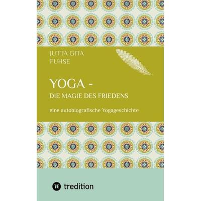 Yoga - die Magie des Friedens, Taschenbuch von Jutta Gita Fuhse, Tredition, 978-3-384-14546-8