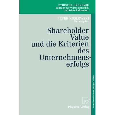 Shareholder Value und die Kriterien des Unternehmenserfolgs, Taschenbuch von Peter Koslowski, Physica, 978-3-7908-1179-7