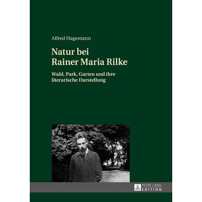 Natur bei Rainer Maria Rilke, Gebundene Ausgabe von Alfred Hagemann, Peter Lang GmbH, Internationaler Verlag der Wissenschaften, 978-3-631-65930-4