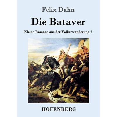 Die Bataver, Taschenbuch von Felix Dahn, Hofenberg, 978-3-86199-391-9
