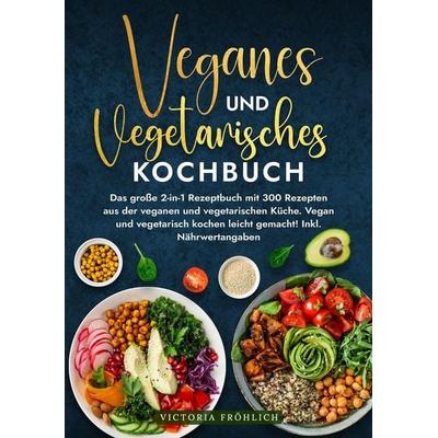 Veganes und Vegetarisches Kochbuch, Taschenbuch von Victoria Fröhlich, Tolino Media, 978-3-7592-9541-5