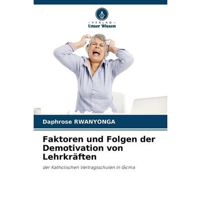Faktoren und Folgen der Demotivation von Lehrkräften, Taschenbuch von Daphrose Rwanyonga, Verlag Unser Wissen, 978-620-9-28103-7