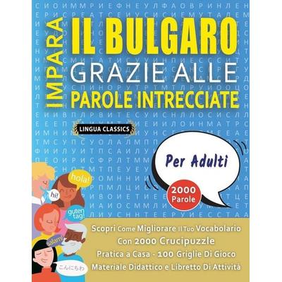 IMPARA IL BULGARO GRAZIE ALLE PAROLE INTRECCIATE - PER ADULTI - Scopri Come Migliorare Il Tuo Vocabolario Con 2000 Crucipuzzle e Pratica a Casa - 100
