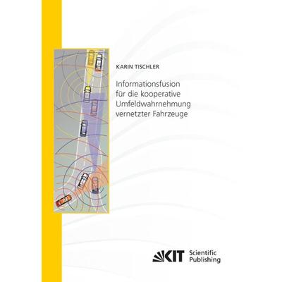 Informationsfusion für die kooperative Umfeldwahrnehmung vernetzter Fahrzeuge, Taschenbuch von Karin Tischler, KIT Scientific Publishing,