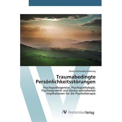 Traumabedingte Persönlichkeitsstörungen, Taschenbuch von Gerda Sichrowsky-Dobernig, AV Akademikerverlag, 978-3-639-84114-5